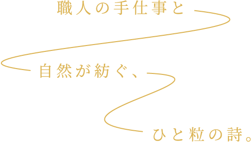 職人の手仕事と自然が紡ぐ、ひと粒の詩。